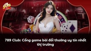 789 Club: Cổng game bài đổi thưởng uy tín nhất thị trường