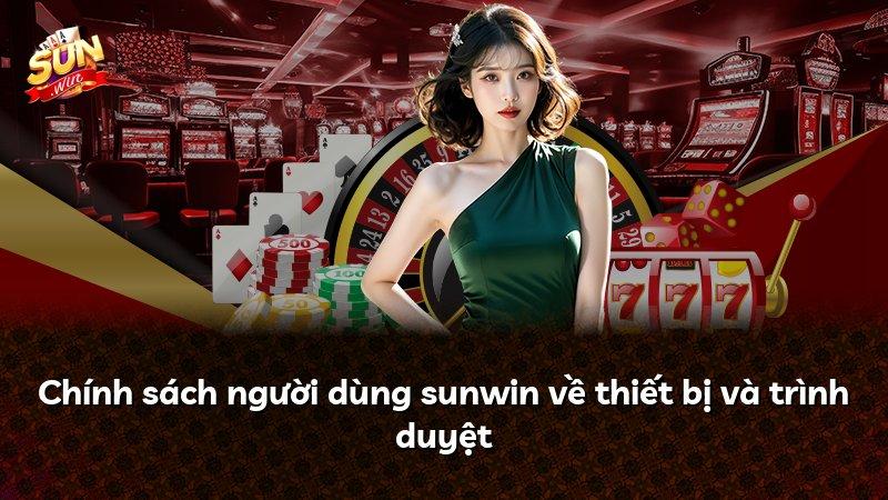 Chính sách người dùng sunwin về thiết bị và trình duyệt