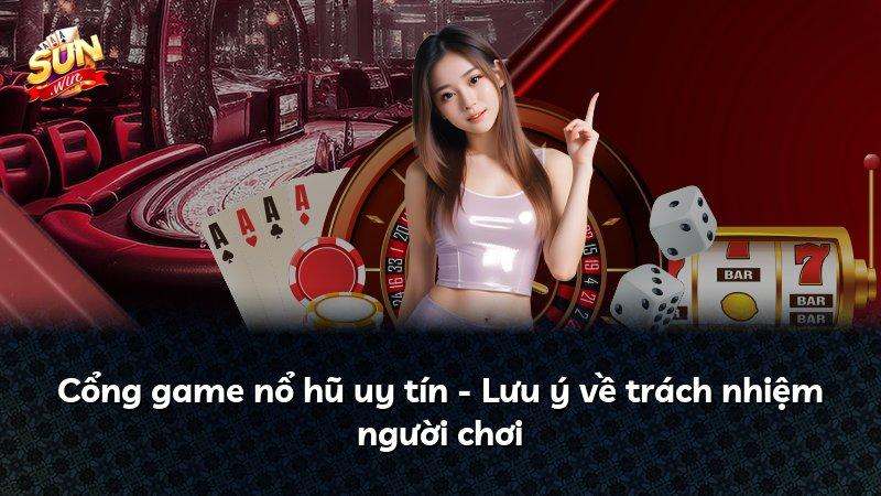 Cổng game nổ hũ uy tín - Lưu ý về trách nhiệm người chơi