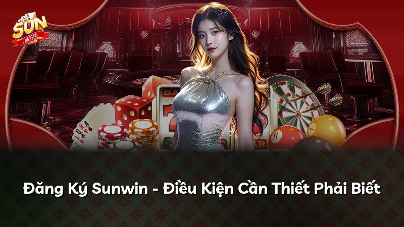 Đăng Ký Sunwin - Điều Kiện Cần Thiết Phải Biết