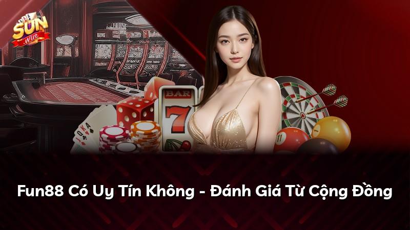 Fun88 Có Uy Tín Không - Đánh Giá Từ Cộng Đồng