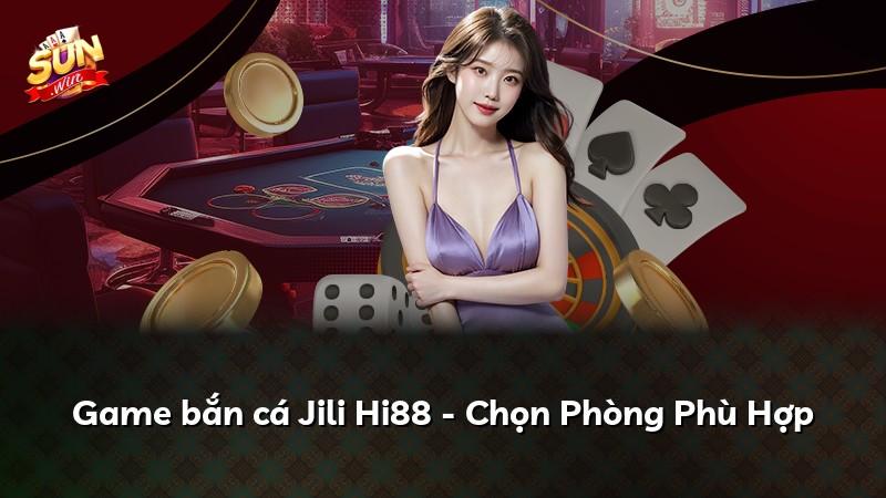 Game bắn cá Jili Hi88 - Chọn Phòng Phù Hợp
