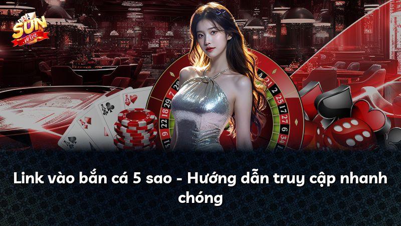 Link vào bắn cá 5 sao - Hướng dẫn truy cập nhanh chóng