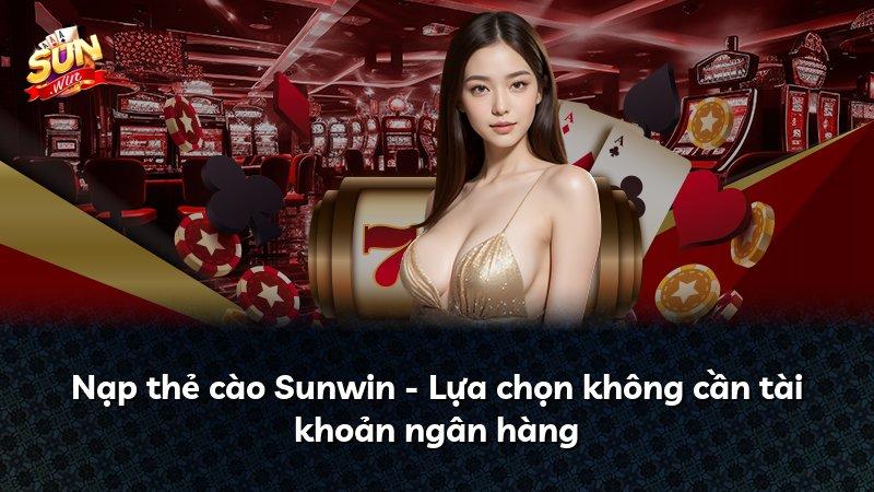 Nạp thẻ cào Sunwin - Lựa chọn không cần tài khoản ngân hàng