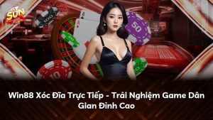 Win88 Xóc Đĩa Trực Tiếp – Trải Nghiệm Game Dân Gian Đỉnh Cao